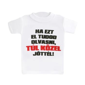 MINI TRIČKO S NÁPISOM "HA EZT EL TUDOD OLVASNI, TÚL KÖZEL JÖTTÉL"